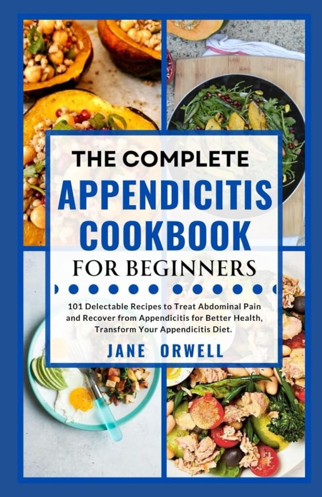 THE COMPLETE APPENDICITIS COOKBOOK FOR BEGINNERS: 101 Delectable Recipes to Treat Abdominal Pain and Recover from Appendicitis for Better Health, Transform Your Appendicitis Diet.     Paperback – July 13, 2023