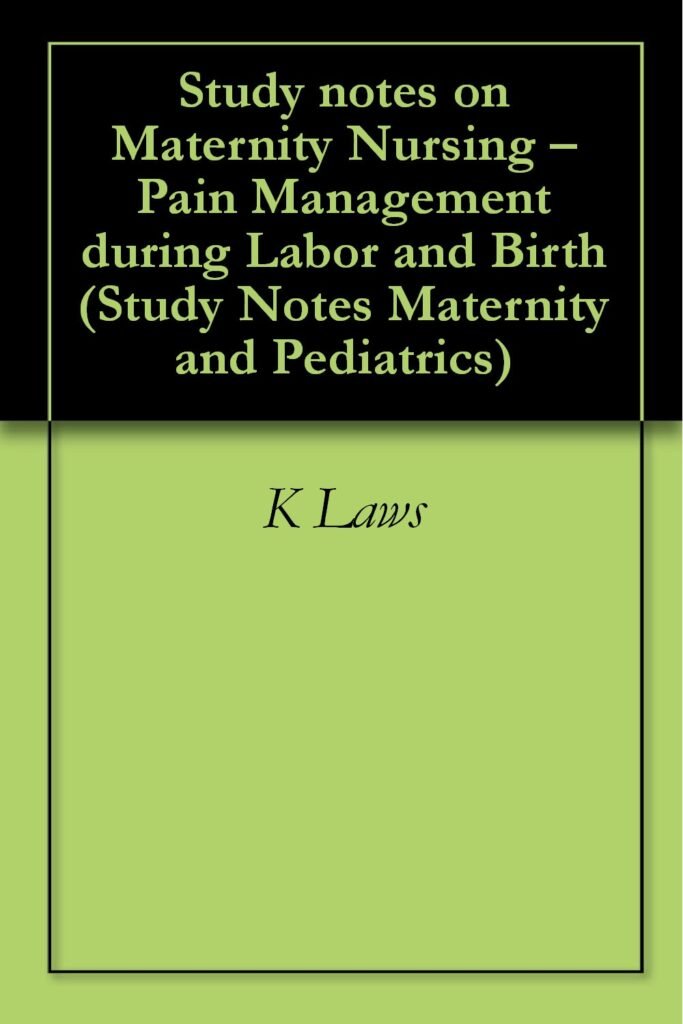 Study notes on Maternity Nursing – Pain Management during Labor and Birth (Study Notes Maternity and Pediatrics Book 5)      Kindle Edition